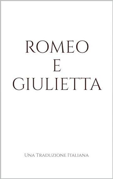 Romeo e Giulietta: Una Traduzione Italiana (Classics in Italian)